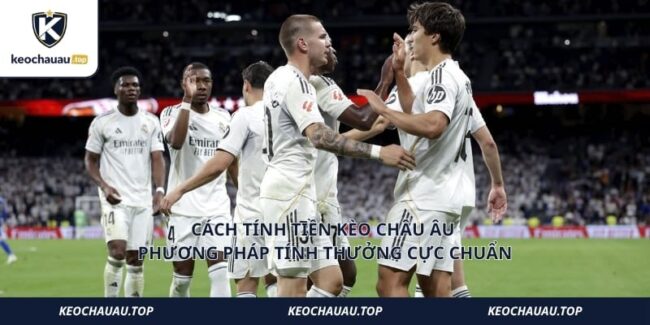 Cách Tính Tiền Kèo Châu Âu - Phương Pháp Tính Thưởng Cực Chuẩn