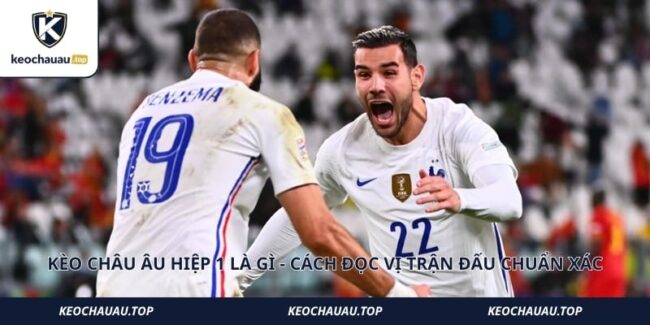 Kèo Châu Âu Hiệp 1 Là Gì - Cách Đọc Vị Trận Đấu Chuẩn Xác