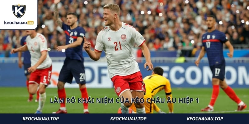 Làm rõ khái niệm của Kèo Châu Âu hiệp 1 là gì