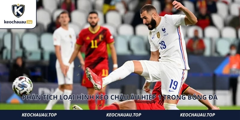 Phân tích loại hình Kèo Châu Âu hiệp 1 là gì trong bóng đá
