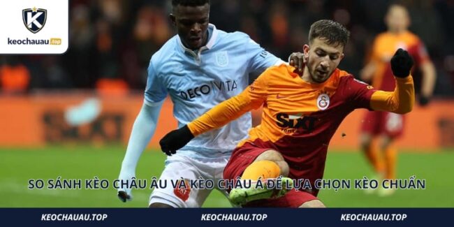 So Sánh Kèo Châu Âu Và Kèo Châu Á Để Lựa Chọn Kèo Chuẩn
